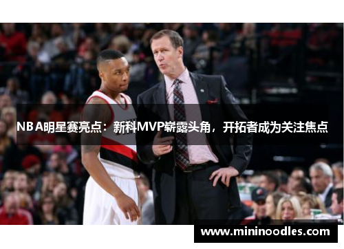 NBA明星赛亮点：新科MVP崭露头角，开拓者成为关注焦点