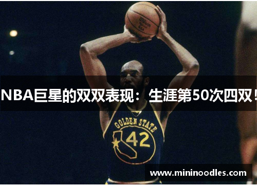 NBA巨星的双双表现：生涯第50次四双！